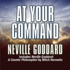 At Your Command Lib/E: Includes Neville Goddard: A Cosmic Philosopher by Mitch Horowitz By Neville Goddard, Mitch Horowitz (Read by) Cover Image