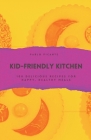 Kid-Friendly Kitchen: 100 Delicious Recipes for Happy, Healthy Meals Cover Image