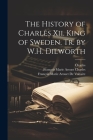 The History of Charles Xii. King of Sweden, Tr. by W.H. Dilworth By Charles, François Marie Arouet de Voltaire, François Marie Arouet Charles Cover Image