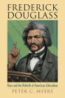 Frederick Douglass: Race and the Rebirth of American Liberalism (American Political Thought) By Peter C. Myers Cover Image