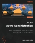 Learn Azure Administration - Second Edition: Explore cloud administration concepts with networking, computing, storage, and identity management By Kamil Mrzyglód Cover Image