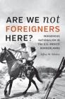 Are We Not Foreigners Here?: Indigenous Nationalism in the U.S.-Mexico Borderlands By Jeffrey M. Schulze Cover Image