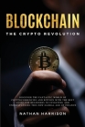 BLOCKCHAIN The Crypto Revolution - Discover the Fantastic World of Cryptocurrencies and Blockchain With the Best Guide for Beginners to Investing and By Nathan Harrison Cover Image