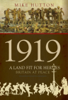 1919 - A Land Fit for Heroes: Britain at Peace By Mike Hutton Cover Image