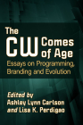 The Cw Comes of Age: Essays on Programming, Branding and Evolution By Ashley Lynn Carlson (Editor), Lisa K. Perdigao (Editor) Cover Image