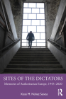 Sites of the Dictators: Memories of Authoritarian Europe, 1945-2020 By Xosé M. Núñez Seixas Cover Image