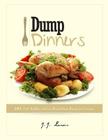 Dump Dinners: 101 Fast, Healthy and Easy Dump Dinner Recipes for Everyone By J. J. Lewis Cover Image