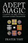 Adept Magic in the Golden Dawn Tradition By Frater Yshy Cover Image