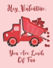 Hey Valentine, You Are Loads Of Fun: Cute Dump Truck Digger For Kids Composition 8.5 by 11 Notebook Valentine Card Alternative Cover Image