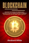 Blockchain: Discover the Technology behind Smart Contracts, Wallets, Mining and Cryptocurrency (including Bitcoin, Ethereum, Rippl By Abraham K. White Cover Image