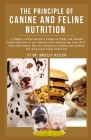 The principle of Canine and Feline Nutrition: A simple comprehensive guide on what you should know and how to get started with monitoring your pets' d Cover Image