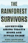 The Rainforest Survivors: Adventures Among Today's Stone Age Jungle Tribes By Paul Raffaele Cover Image