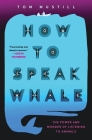 How to Speak Whale: A Voyage into the Future of Animal Communication By Tom Mustill Cover Image