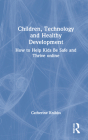 Children, Technology and Healthy Development: How to Help Kids be Safe and Thrive Online By Catherine Knibbs Cover Image