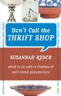 Don't Call the Thrift Shop: What to Do With a Lifetime of Well-Loved Possessions By Susannah Ryder Cover Image