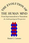 The Evolution of the Human Mind: From Supernaturalism to Naturalism an Anthropological Perspective By Robert L. Carneiro Cover Image