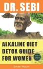 Dr. Sebi Alkaline Diet Detox Guide for Women: 7-Day Full-Body Smoothie Detox Cleanse (How To Naturally Detox The Liver, Lung, Kidney Using Dr. Sebi Ap Cover Image