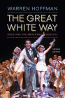 The Great White Way: Race and the Broadway Musical By Warren Hoffman Cover Image