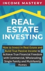 Real Estate Investing: How to invest in real estate and build true passive income to achieve true financial freedom with commercial, wholesal By Income Mastery Cover Image