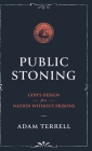 Public Stoning: God's Design for a Nation Without Prisons By Adam Terrell, Joey Nance (Cover Design by), Valerie Bost (Editor) Cover Image