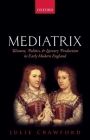 Mediatrix: Women, Politics, and Literary Production in Early Modern England Cover Image