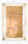 Liturgy of the Ordinary: Sacred Practices in Everyday Life By Tish Harrison Warren, Andy Crouch (Foreword by) Cover Image