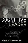 The Cognitive Leader: Building Winning Organizations through Knowledge Leadership By Roderic Hewlett Cover Image
