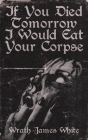 If You Died Tomorrow I Would Eat Your Corpse By Wrath James White Cover Image