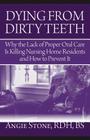Dying From Dirty Teeth: Why the Lack of Proper Oral Care Is Killing Nursing Home Residents and How to Prevent It By Angie Stone Cover Image