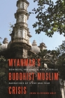 Myanmar's Buddhist-Muslim Crisis: Rohingya, Arakanese, and Burmese Narratives of Siege and Fear By John Clifford Holt Cover Image