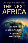 The Next Africa: An Emerging Continent Becomes a Global Powerhouse By Jake Bright, Aubrey Hruby Cover Image