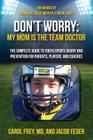 Don't Worry My Mom is the Team Doctor: The Complete Guide to Youth Sports Injury and Prevention for Parents, Players, and Coaches By Jacob Feder, Carol Frey MD Cover Image