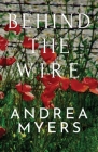 Behind the Wire By Andrea Myers Cover Image