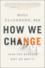 How We Change: (And Ten Reasons Why We Don't) By Ross Ellenhorn Cover Image