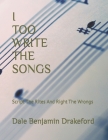 I Too Write the Songs: Script The Rites and Right The Wrongs By Dale Benjamin Drakeford Cover Image