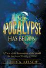 The Apocalypse Has Begun: A View of the Restoration of the World for the Second Coming of Christ By Louis A. Kelsch Cover Image