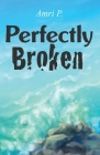 Perfectly Broken By Amri P Cover Image