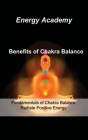 Benefits of Chakra Balance: Fundamentals of Chakra Balance Radiate Positive Energy By Energy Academy Cover Image