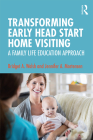 Transforming Early Head Start Home Visiting: A Family Life Education Approach By Bridget A. Walsh, Jennifer A. Mortensen Cover Image