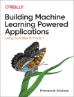 Building Machine Learning Powered Applications: Going from Idea to Product By Emmanuel Ameisen Cover Image