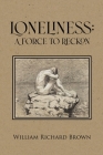 Loneliness: A Force to Reckon By William Richard Brown Cover Image
