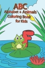 ABC Alphabet & Animals Coloring Book For Kids: Excellent For Early Learners, Toddlers, Preschoolers, Kindergarten and Homeschooling By Carol Barksdale Cover Image