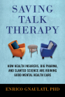 Saving Talk Therapy: How Health Insurers, Big Pharma, and Slanted Science Are Ruining Good Mental Health Care By Enrico Gnaulati Cover Image