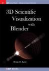 3D Scientific Visualization with Blender (Iop Concise Physics) By Brian R. Kent Cover Image