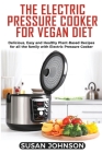 The Electric Pressure Cooker for Vegan Diet: Delicious, Easy and Healthy Plant-Based Recipes for all the family with Electric Pressure Cooker Cover Image