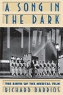 A Song in the Dark: The Birth of the Musical Film By Richard Barrios Cover Image