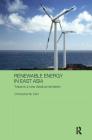 Renewable Energy in East Asia: Towards a New Developmentalism (Routledge Contemporary Asia) By Christopher M. Dent Cover Image