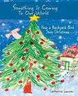 Something Is Coming To Our World: How A Backyard Bird Sees Christmas By Catherine Lawton, Catherine Lawton (Illustrator) Cover Image
