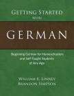 Getting Started with German: Beginning German for Homeschoolers and Self-Taught Students of Any Age By William E. Linney, Brandon Simpson Cover Image