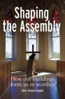 Shaping the Assembly: How Our Buildings Form Us in Worship By Thomas O'Loughlin (Editor) Cover Image